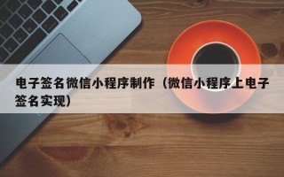 临清电子签名微信小程序制作（微信小程序上电子签名实现）