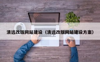 临清清远改版网站建设（清远改版网站建设方案）