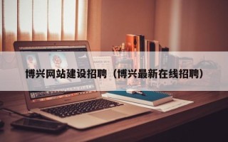 临清博兴网站建设招聘（博兴最新在线招聘）